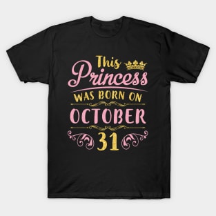 This Princess Was Born On October 31 Happy Birthday To Me You Nana Mom Aunt Sister Daughter Niece T-Shirt